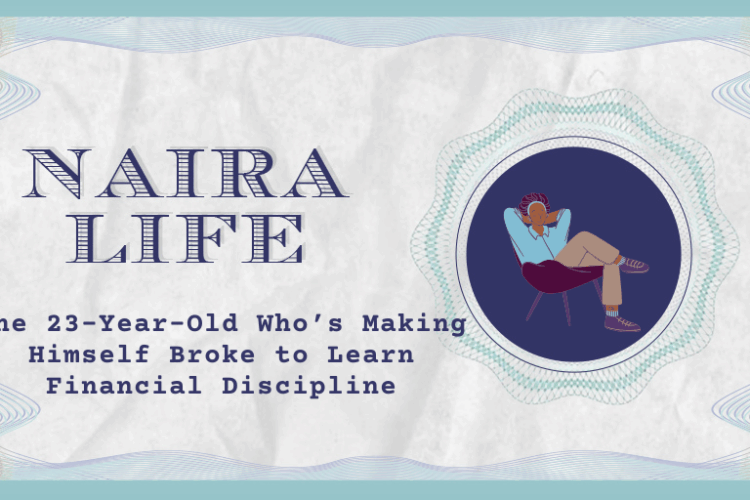 #NairaLife: The 23-Year-Old Who’s Making Himself Broke to Learn Financial Discipline
